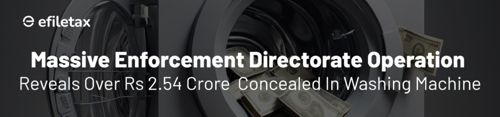 Massive Enforcement Directorate Operation Reveals Over Rs 2.54 Crore Concealed in Washing Machine