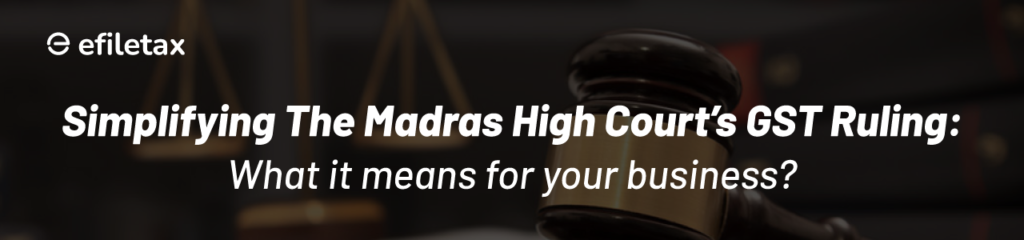 Simplifying the Madras High Court's GST Ruling: What It Means for Your Business