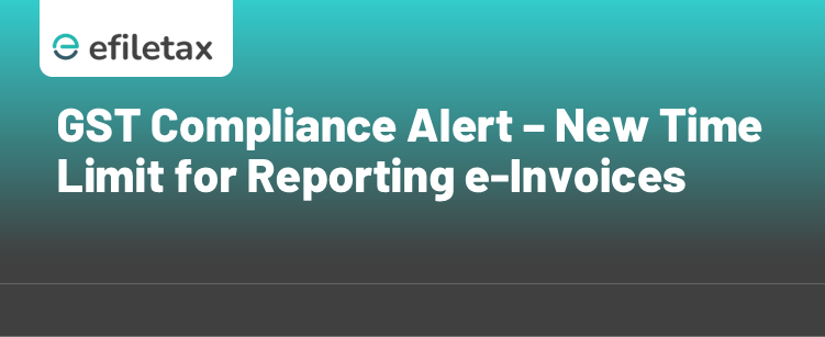 GST Compliance Alert – New Time Limit for Reporting e-Invoices