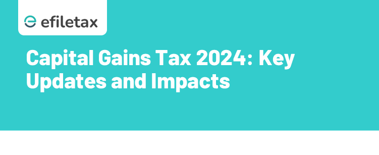 Capital Gains Tax 2024: Key Updates and Impacts- efiletax