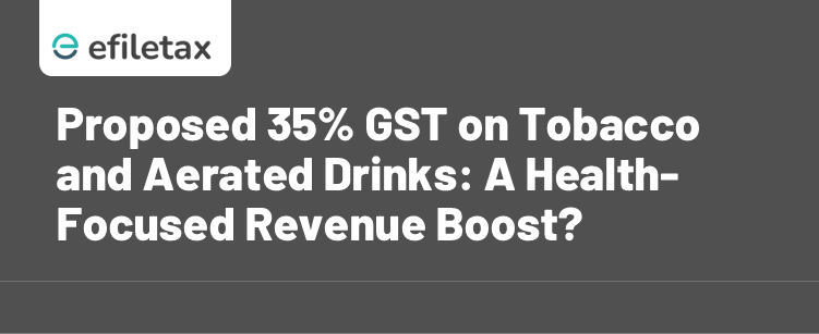 Proposed 35% GST on Tobacco and Aerated Drinks: A Health-Focused Revenue Boost?