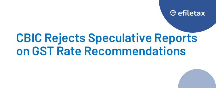 CBIC Rejects Speculative Reports on GST Rate Recommendations