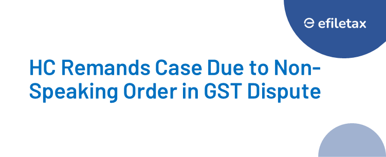 HC Remands Case Due to Non-Speaking Order in GST Dispute