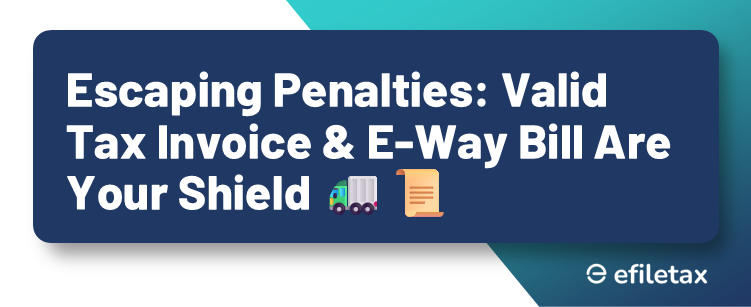 Escaping Penalties: Valid Tax Invoice & E-Way Bill Are Your Shield 🚛📜