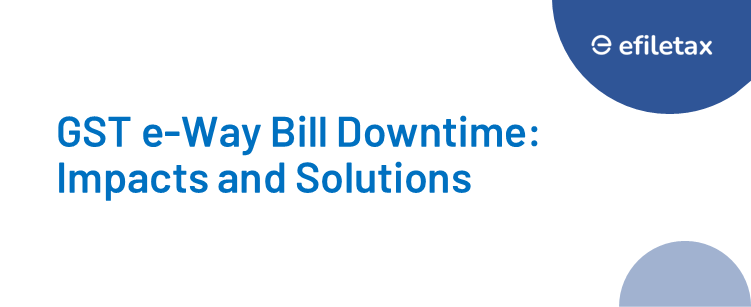GST e-Way Bill Downtime: Impacts and Solutions