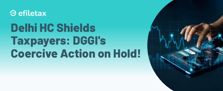 Delhi HC Shields Taxpayers: DGGI's Coercive Action on Hold!