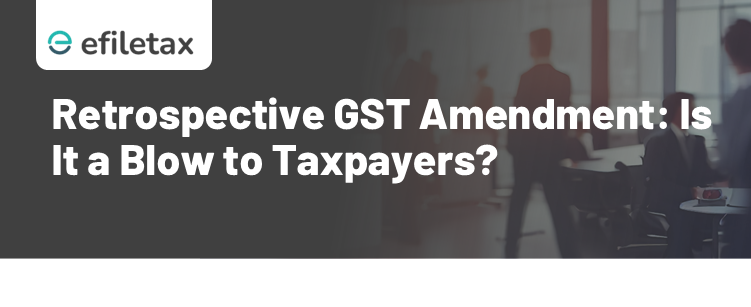 Retrospective GST Amendment: Is It a Blow to Taxpayers?


