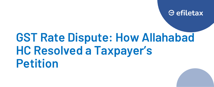 GST Rate Dispute: How Allahabad HC Resolved a Taxpayer’s Petition