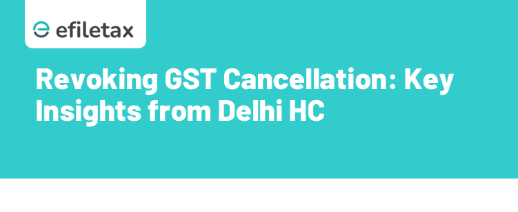 Revoking GST Cancellation: Key Insights from Delhi HCRevocation of GST cancellation