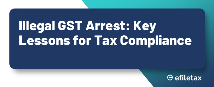 Illegal GST Arrest: Key Lessons for Tax Compliance