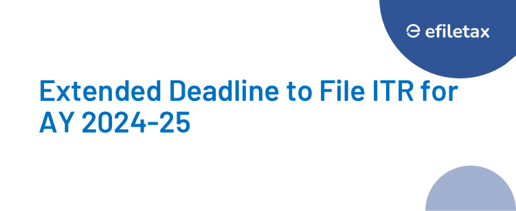 Extended Deadline to File ITR for AY 2024-25

