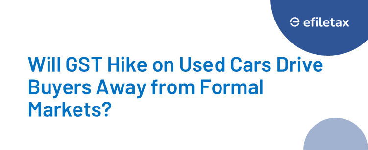 Will GST Hike on Used Cars Drive Buyers Away from Formal Markets?