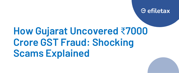How Gujarat Uncovered ₹7000 Crore GST Fraud: Shocking Scams Explained