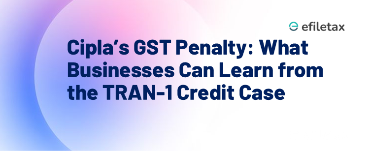 Cipla’s GST Penalty: What Businesses Can Learn from the TRAN-1 Credit Case