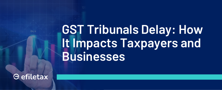GST Tribunals Delay: How It Impacts Taxpayers and Businesses
