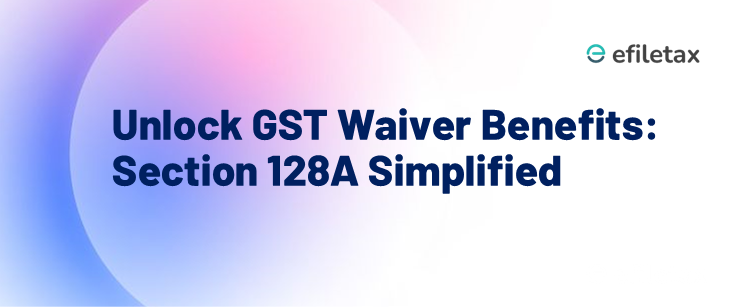 Unlock GST Waiver Benefits: Section 128A Simplified