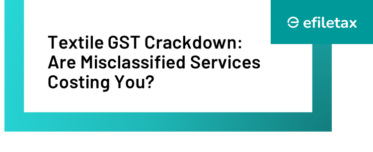 Textile GST Crackdown: Are Misclassified Services Costing You?