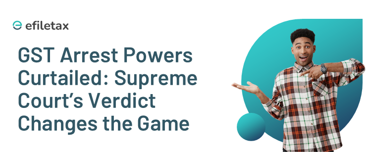 GST Arrest Powers Curtailed: Supreme Court’s Verdict Changes the Game