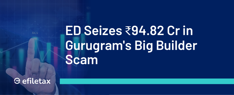 ED Seizes ₹94.82 Cr in Gurugram's Big Builder Scam