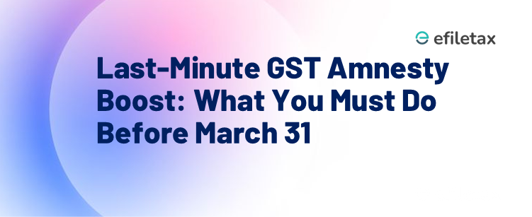 Last-Minute GST Amnesty Boost: What You Must Do Before March 31