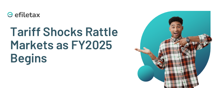 Tariff Shocks Rattle Markets as FY2025 Begins