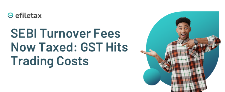SEBI Turnover Fees Now Taxed: GST Hits Trading Costs