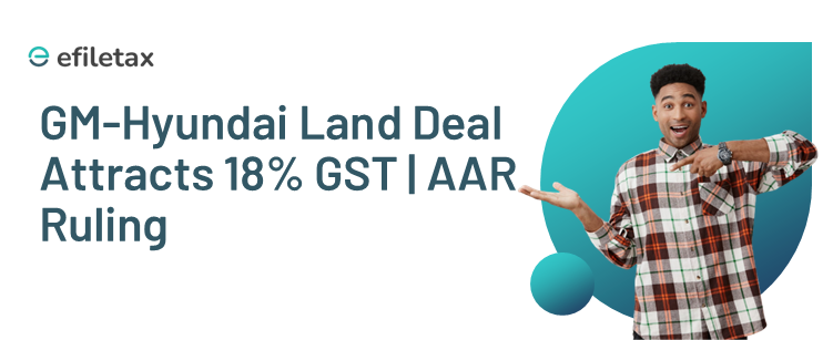 GM-Hyundai Land Deal Attracts 18% GST | AAR Ruling