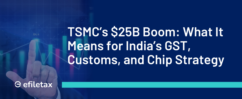 TSMC’s $25B Boom: What It Means for India’s GST, Customs, and Chip Strategy