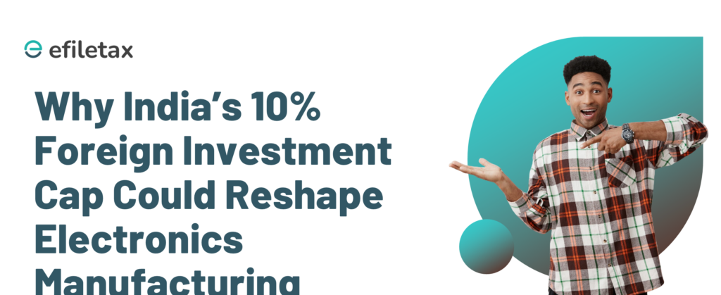 Why India’s 10% Foreign Investment Cap Could Reshape Electronics Manufacturing