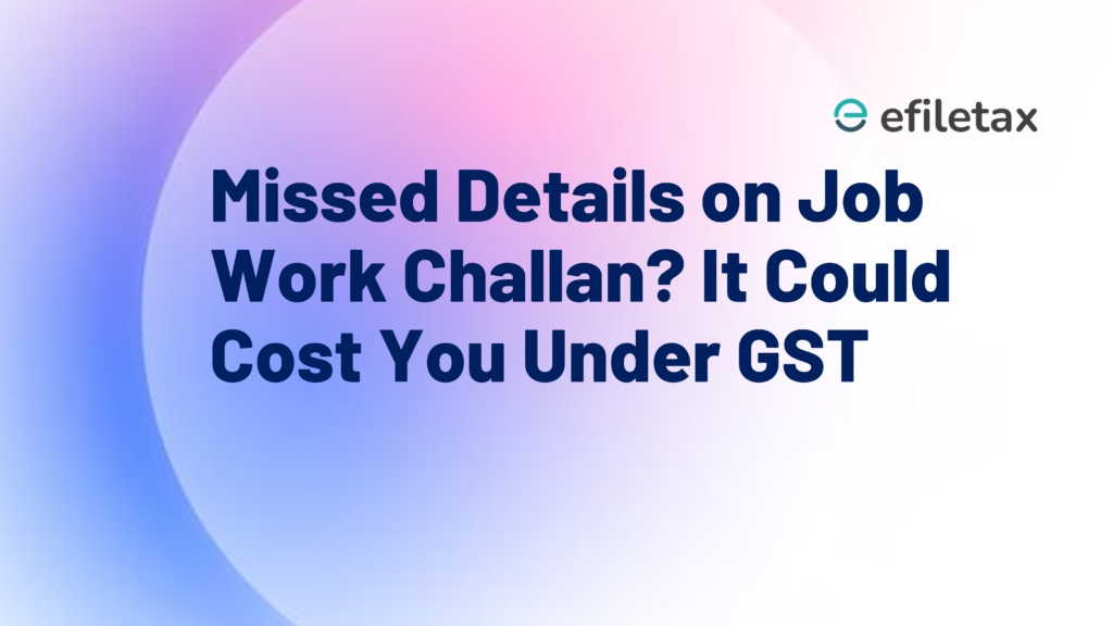 Missed Details on Job Work Challan? It Could Cost You Under GST