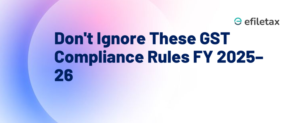 Don't Ignore These GST Compliance Rules FY 2025–26