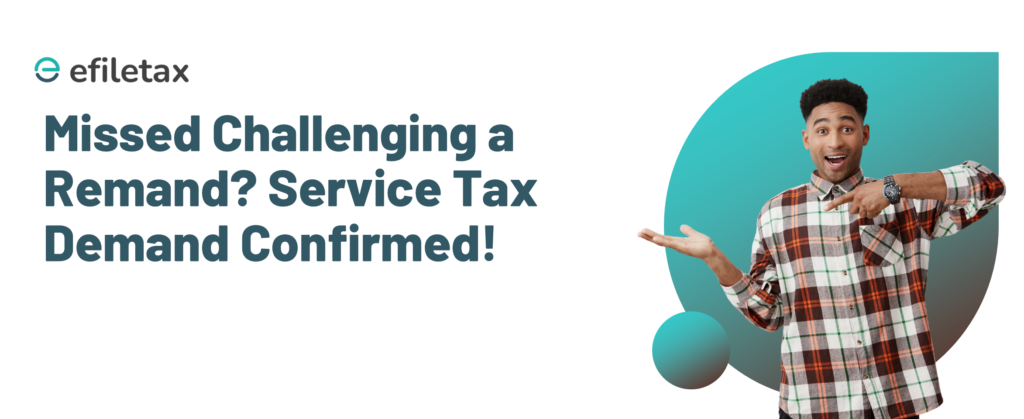 Missed Challenging a Remand? Service Tax Demand Confirmed!