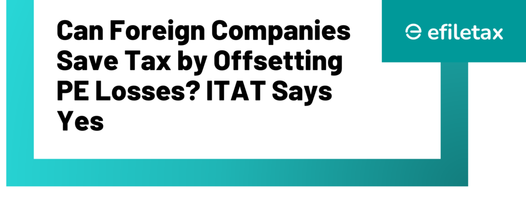 Can Foreign Companies Save Tax by Offsetting PE Losses? ITAT Says Yes