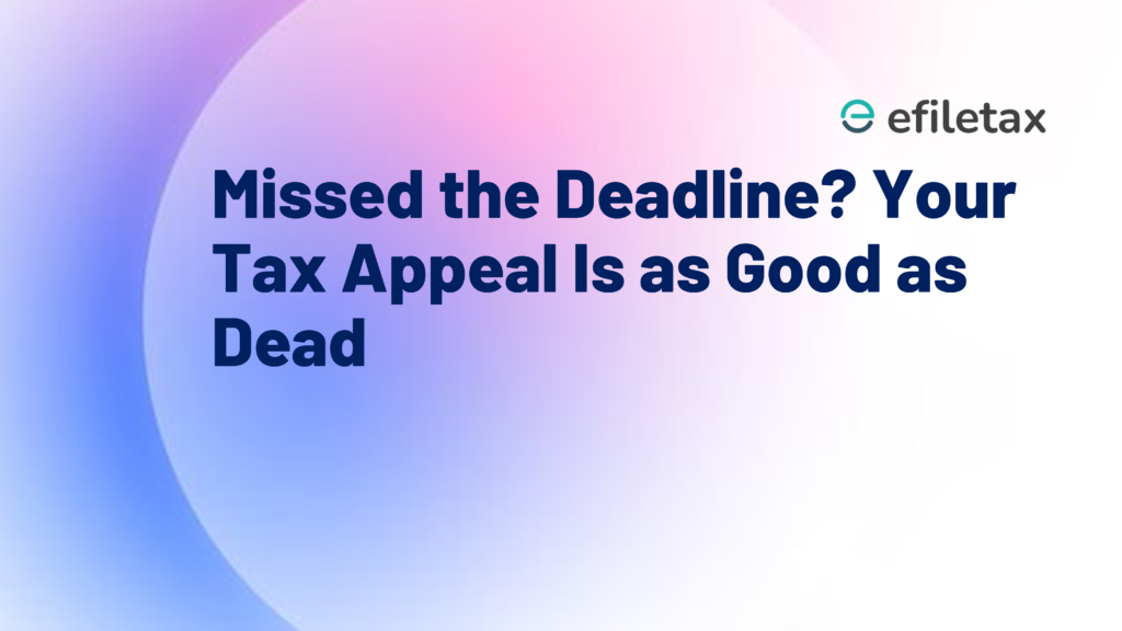 Missed the Deadline? Your Tax Appeal Is as Good as Dead