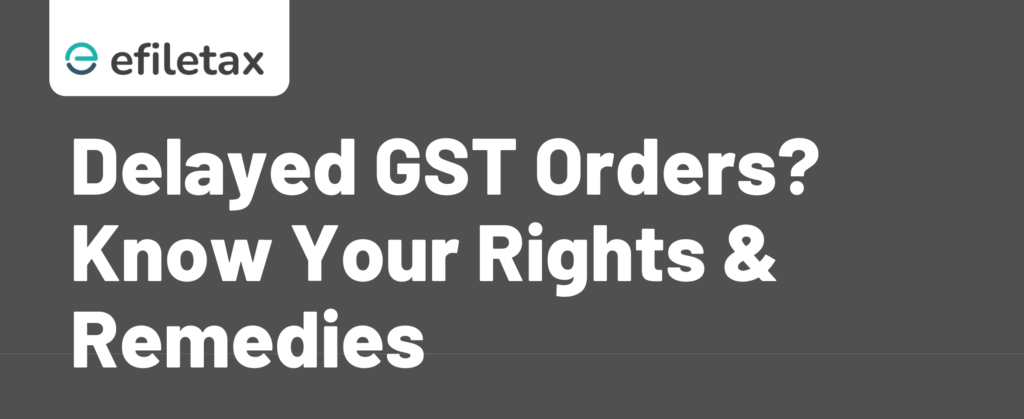 Delayed GST Orders? Know Your Rights & Remedies