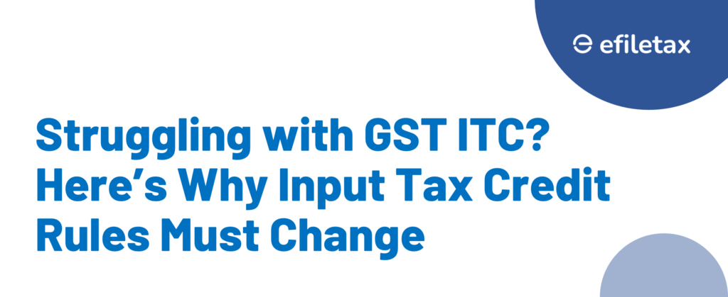 Struggling with GST ITC? Here’s Why Input Tax Credit Rules Must Change