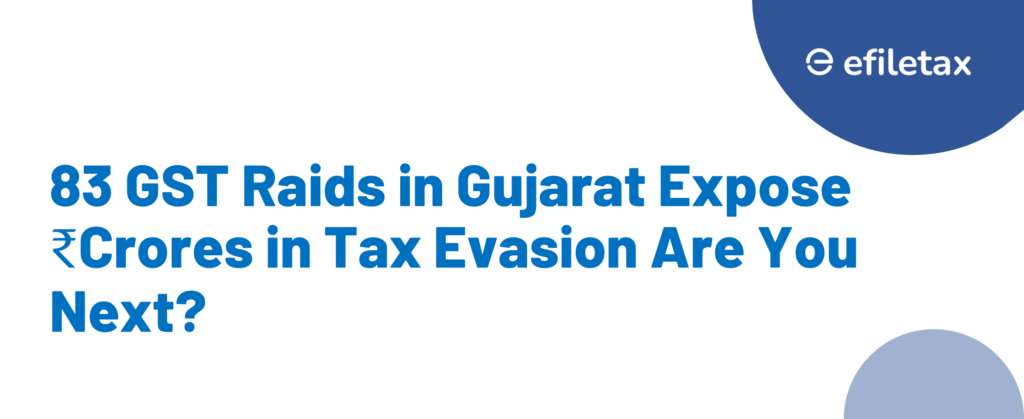 83 GST Raids in Gujarat Expose ₹Crores in Tax Evasion Are You Next?