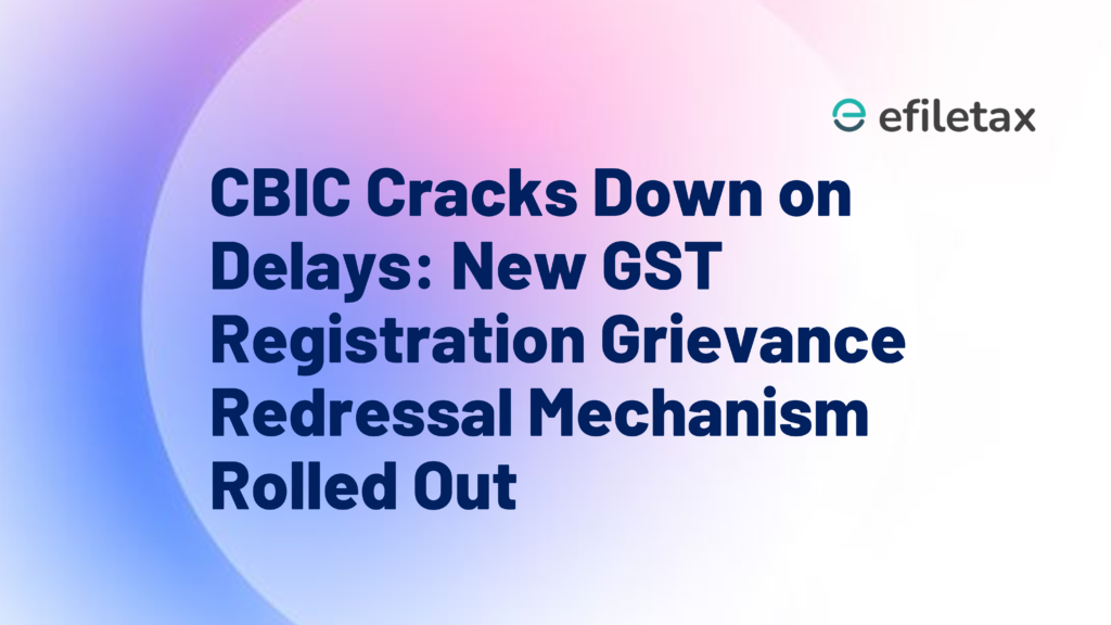 CBIC Cracks Down on Delays: New GST Registration Grievance Redressal Mechanism Rolled Out