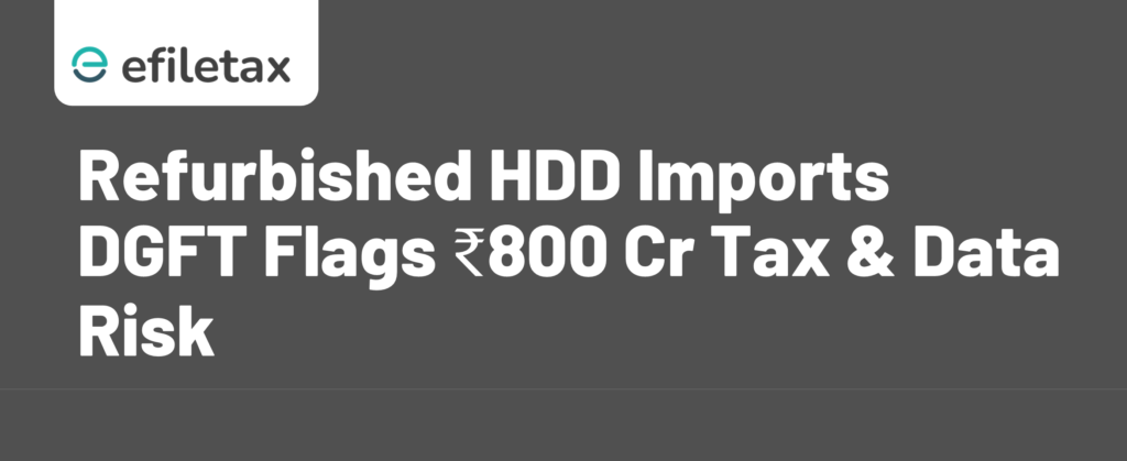 Refurbished HDD Imports DGFT Flags ₹800 Cr Tax & Data Risk