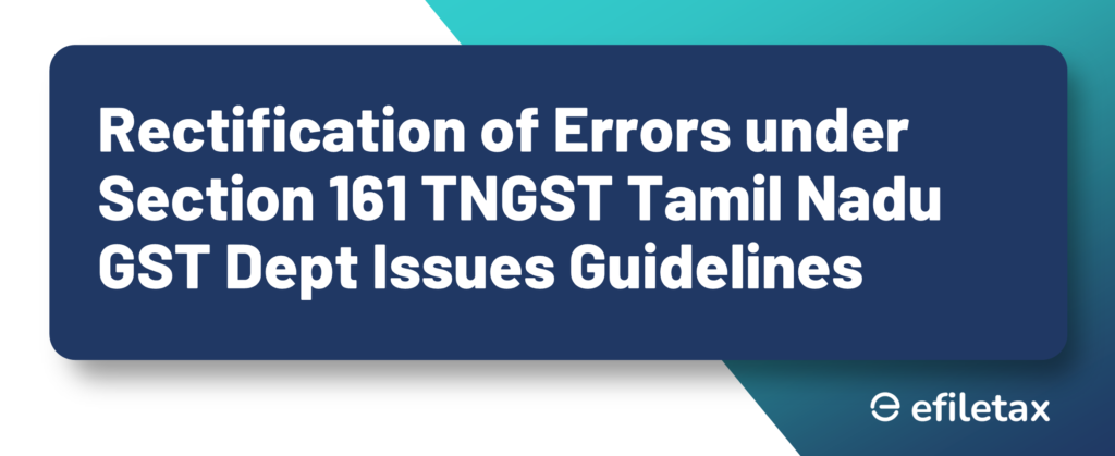 Rectification of Errors under Section 161 TNGST Tamil Nadu GST Dept Issues Guidelines