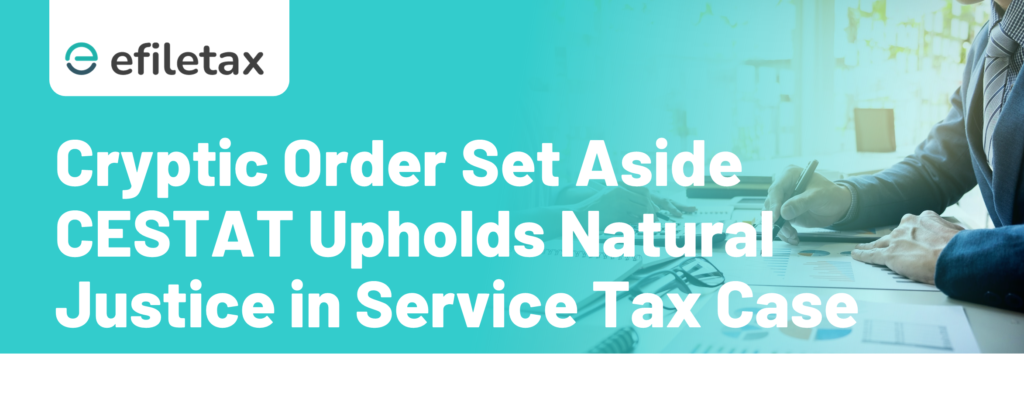 Cryptic Order Set Aside CESTAT Upholds Natural Justice in Service Tax Case