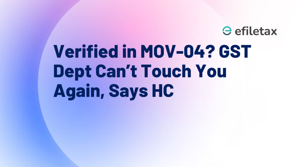 Verified in MOV-04? GST Dept Can’t Touch You Again, Says HC