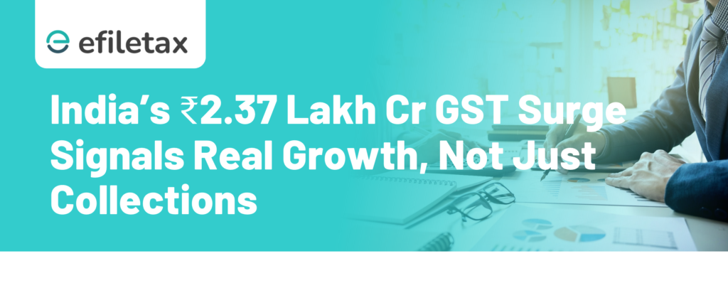 India’s ₹2.37 Lakh Cr GST Surge Signals Real Growth, Not Just Collections