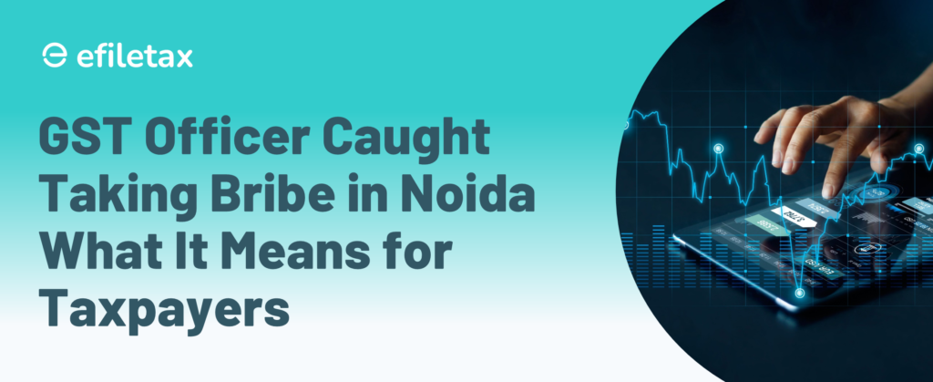 GST Officer Caught Taking Bribe in Noida What It Means for Taxpayers