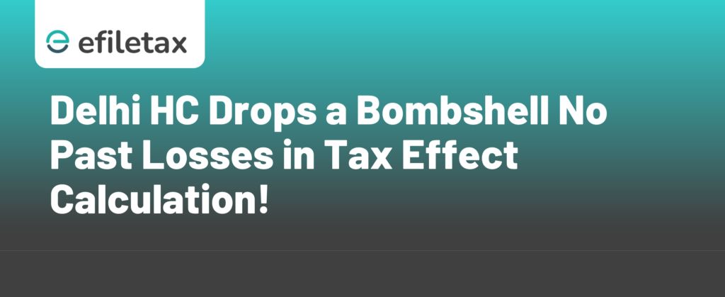 Delhi HC Drops a Bombshell: No Past Losses in Tax Effect Calculation!