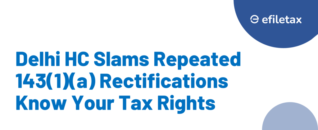Delhi HC Slams Repeated 143(1)(a) Rectifications Know Your Tax Rights
