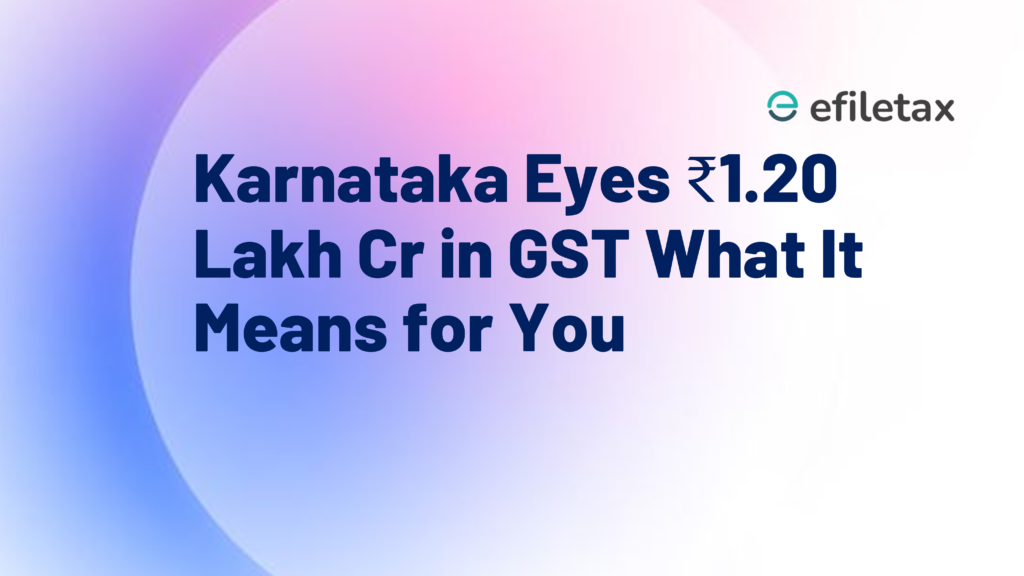 Karnataka Eyes ₹1.20 Lakh Cr in GST What It Means for You
