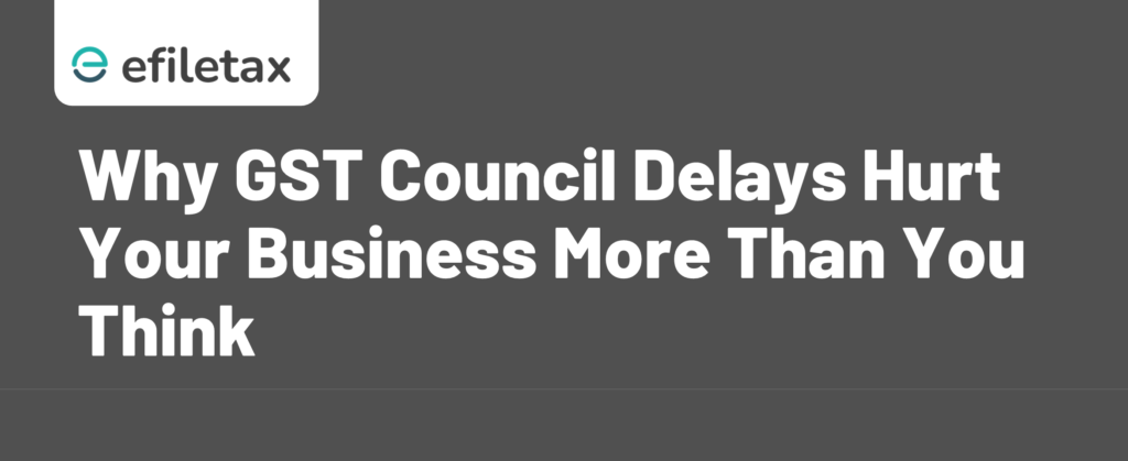 Why GST Council Delays Hurt Your Business More Than You Think