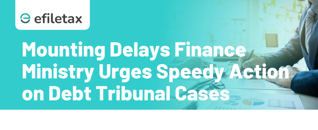 Mounting Delays Finance Ministry Urges Speedy Action on Debt Tribunal Cases