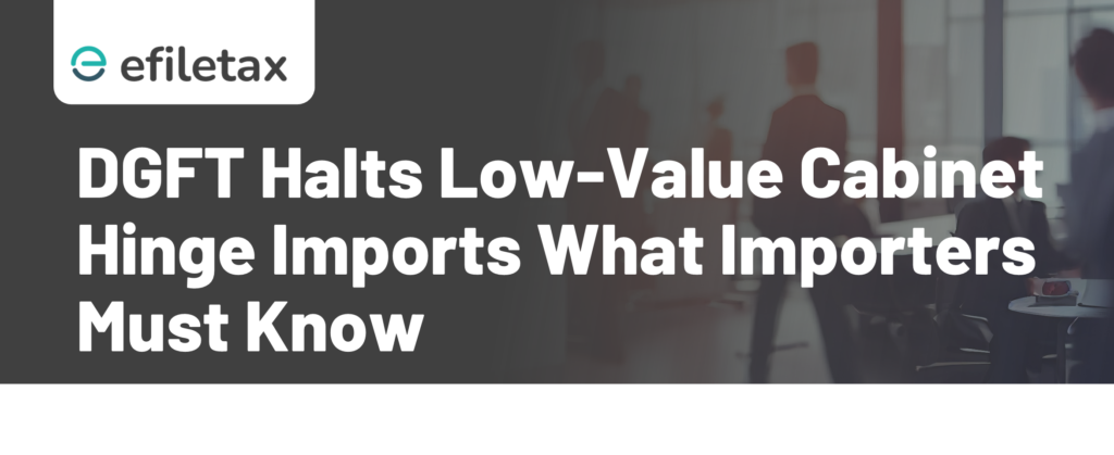 DGFT Halts Low-Value Cabinet Hinge Imports What Importers Must Know